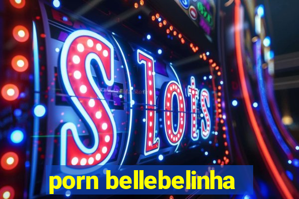 porn bellebelinha